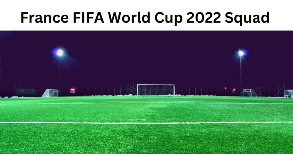 Get The Latest France FIFA World Cup 2022 Squad News And Updates Here