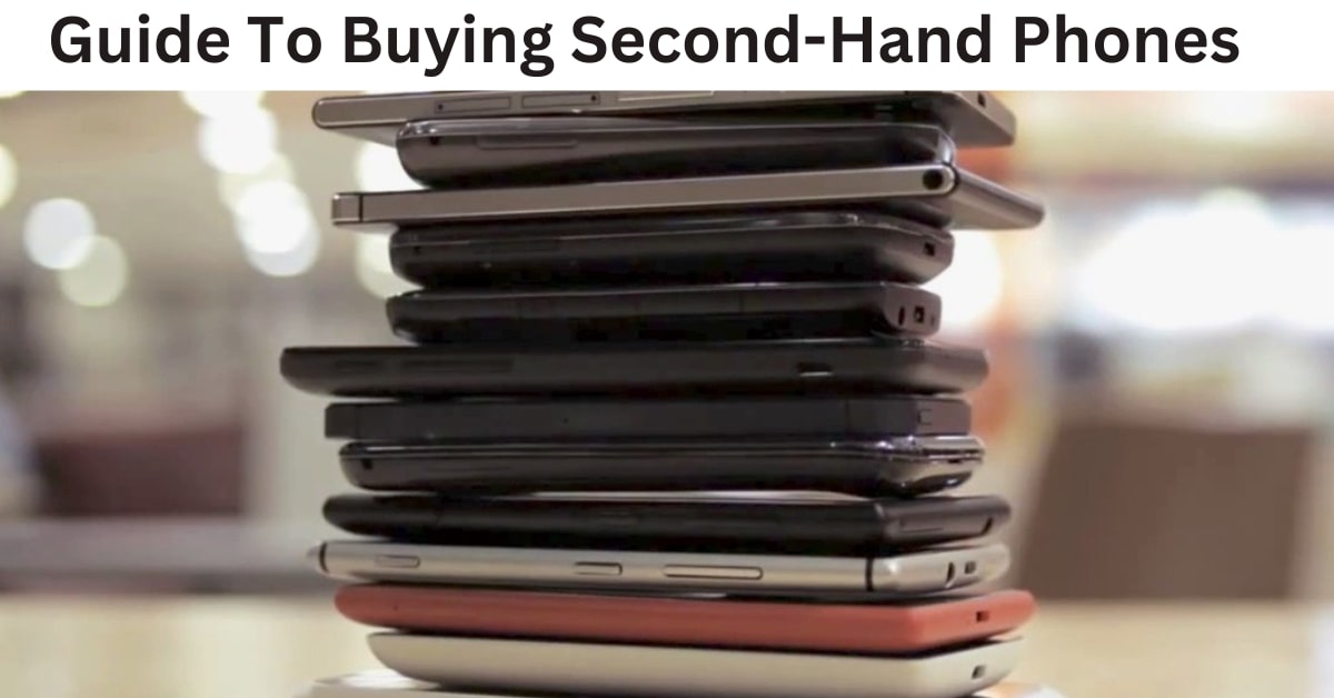 Guide To Buying SecondHand Phones 7 Things To Think Before Purchase